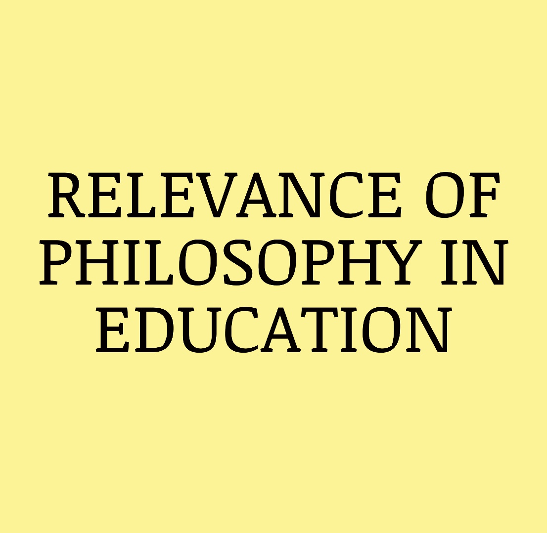 RELEVANCE OF PHILOSOPHY IN EDUCATION