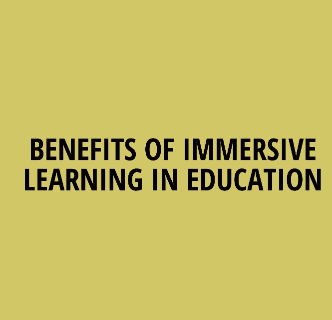 BENEFITS OF IMMERSIVE LEARNING IN EDUCATION