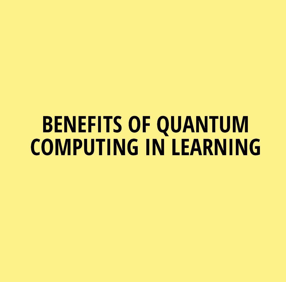 BENEFITS OF QUANTUM COMPUTING IN LEARNING