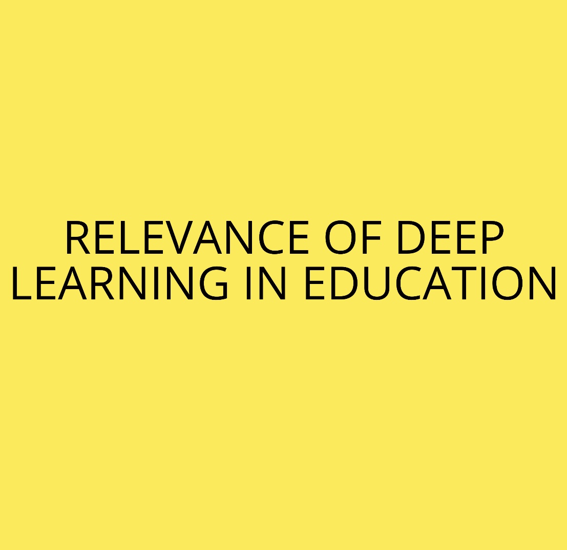 RELEVANCE OF DEEP LEARNING IN EDUCATION